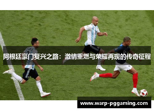 阿根廷豪门复兴之路：激情重燃与荣耀再现的传奇征程