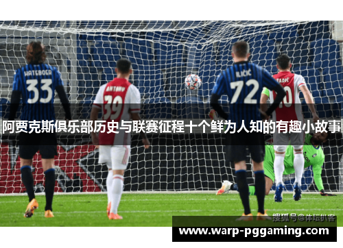 阿贾克斯俱乐部历史与联赛征程十个鲜为人知的有趣小故事
