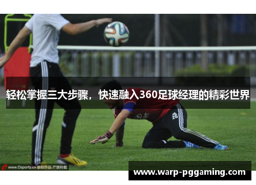 轻松掌握三大步骤，快速融入360足球经理的精彩世界